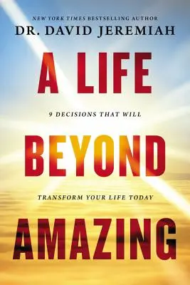 Život za hranicou úžasnosti: 9 rozhodnutí, ktoré zmenia váš dnešný život - A Life Beyond Amazing: 9 Decisions That Will Transform Your Life Today