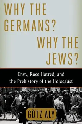 Prečo práve Nemci? Prečo Židia? Závisť, rasová nenávisť a predhistória holokaustu - Why the Germans? Why the Jews?: Envy, Race Hatred, and the Prehistory of the Holocaust