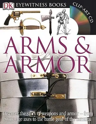Knihy DK Eyewitness: [S CDROM a tabuľkami] - DK Eyewitness Books: Arms and Armor: Discover the Story of Weapons and Armor from Stone Age Axes to the Battle Gear O [With CDROM and Charts]