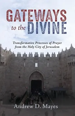 Brány k božskému: Modlitebné cesty premeny zo Svätého mesta Jeruzalema - Gateways to the Divine: Transformative Pathways of Prayer from the Holy City of Jerusalem