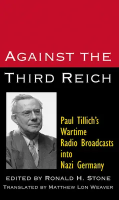 Proti Tretej ríši: Paul Tillich: vojnové rozhlasové vysielanie do nacistického Nemecka - Against the Third Reich: Paul Tillich's Wartime Radio Broadcasts Into Nazi Germany
