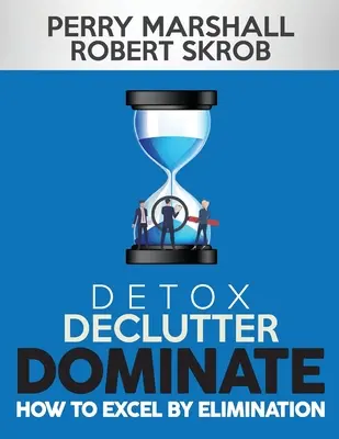 Detoxikujte, vyčistite, ovládnite: Ako vyniknúť elimináciou - Detox, Declutter, Dominate: How to Excel by Elimination