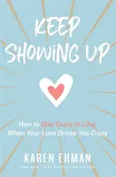 Ukážte sa: Ako zostať bláznivo zamilovaný, keď vás vaša láska privádza do šialenstva - Keep Showing Up: How to Stay Crazy in Love When Your Love Drives You Crazy