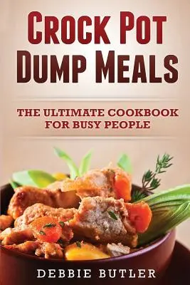 Jedlá z hrnca na zaváranie: Vydanie kuchárskej knihy pre zaneprázdnených ľudí - Crockpot Dump Meals: The Ultimate Cookbook For Busy People