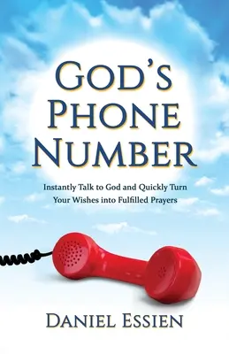 Božie telefónne číslo: Okamžite hovorte s Bohom a rýchlo premieňajte svoje želania na splnené modlitby - God's Phone Number: Instantly Talk to God and Quickly Turn Your Wishes into Fulfilled Prayers