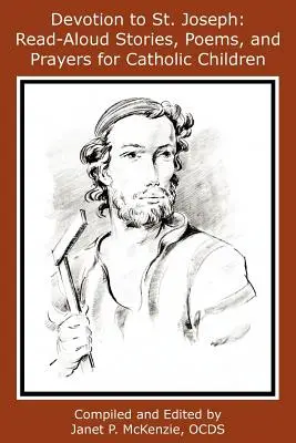 Oddanosť svätému Jozefovi: Príbehy, básničky a modlitby pre katolícke deti: čítanie nahlas: svätý Jozef - Devotion to St. Joseph: Read-Aloud Stories, Poems, and Prayers for Catholic Children