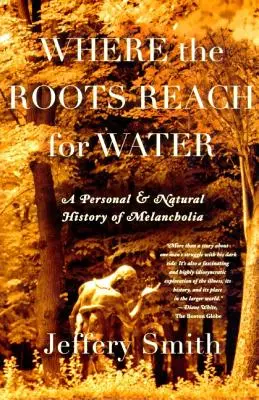 Tam, kde korene siahajú po vodu: Osobné a prírodné dejiny melanchólie - Where the Roots Reach for Water: A Personal and Natural History of Melancholia