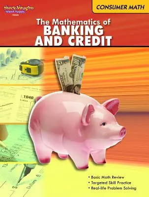 Mathematics of Banking & Credit: Consumer Math Reproducible - The Mathematics of Banking & Credit: Consumer Math Reproducible