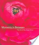 Chvíle medzi tým: Umenie tichej mysle (denné meditácie; kniha inšpirácií pre ženy) - Moments in Between: The Art of the Quiet Mind (Daily Meditations; Inspiration Book for Women)