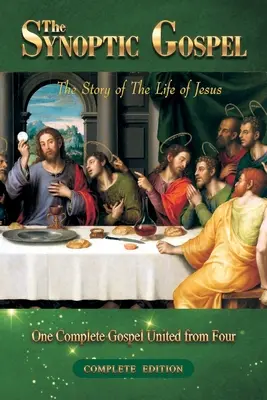 Synoptické evanjelium: Kompletné vydanie: Príbeh Ježišovho života: kompletné vydanie - The Synoptic Gospel: Complete Edition: The Story of The Life of Jesus