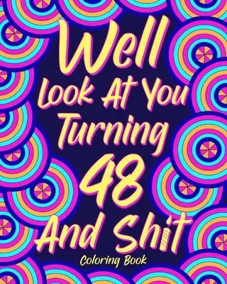 Dobre sa na seba pozrite, keď vám bude 48 a hovno - Well Look at You Turning 48 and Shit