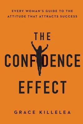 Efekt dôvery: Príručka každej ženy k postoju, ktorý priťahuje úspech - The Confidence Effect: Every Woman's Guide to the Attitude That Attracts Success