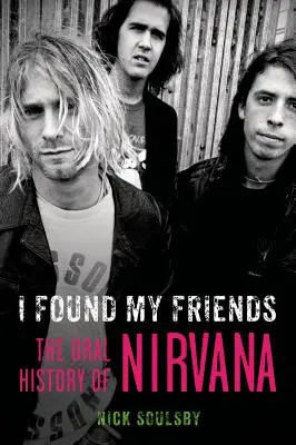 Našiel som si priateľov: The Oral History of Nirvana (Ústna história Nirvany) - I Found My Friends: The Oral History of Nirvana