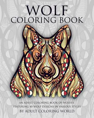 Vlčie maľovanky: Vlčie maľovanky pre dospelých: 40 vlčích vzorov v rôznych štýloch - Wolf Coloring Book: An Adult Coloring Book of Wolves Featuring 40 Wolf Designs in Various Styles