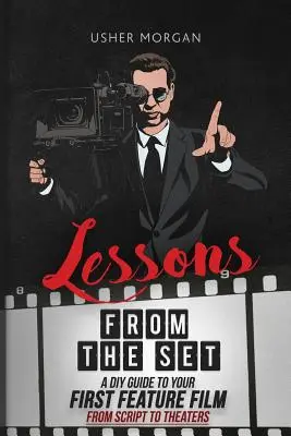 Lekcie zo súboru: Príručka pre domácich majstrov, ako sa dostať k svojmu prvému celovečernému filmu od scenára až do kín - Lessons from the Set: A DIY Guide to Your First Feature Film, From Script to Theaters