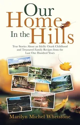 Náš domov v kopcoch: Pravdivé príbehy o idylickom detstve v Ozarku a vzácne rodinné recepty z posledných sto rokov - Our Home in the Hills: True Stories About an Idyllic Ozark Childhood and Treasured Family Recipes from the Last One Hundred Years