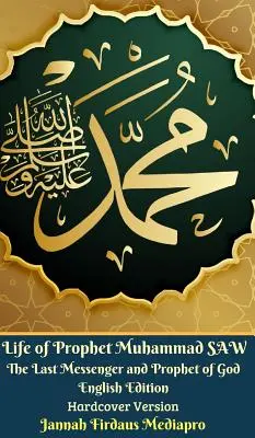 Život proroka Mohameda SAW Posledný posol a prorok Boží anglické vydanie Hardcover Version - Life of Prophet Muhammad SAW The Last Messenger and Prophet of God English Edition Hardcover Version