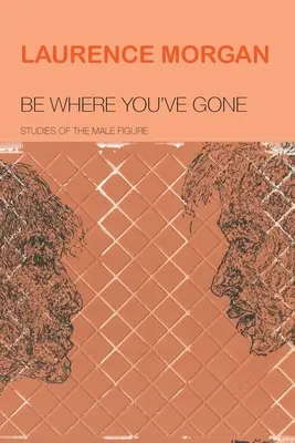 Buď tam, kam si odišiel: štúdie mužskej postavy - Be Where You've Gone: Studies of the Male Figure