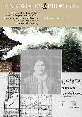 Pekné slová a sľuby: História indiánskej politiky a jej vplyv na pobrežné rezervácie v Oregone v poslednej polovici 19. storočia - Fine Words and Promises: A History of Indian Policy and Its Impact on the Coast Reservation Tribes of Oregon in the Last Half of the Nineteenth