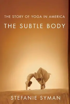 Jemné telo: Príbeh jogy v Amerike - The Subtle Body: The Story of Yoga in America
