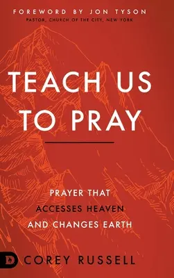 Naučte nás modliť sa: Modlitba, ktorá sprístupňuje nebo a mení Zem - Teach Us to Pray: Prayer That Accesses Heaven and Changes Earth