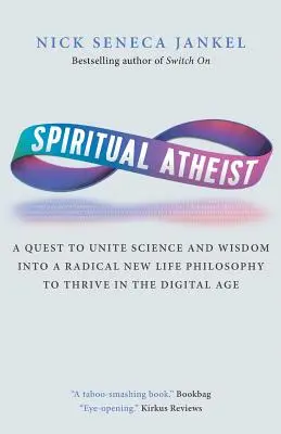 Duchovný ateista: Veda a múdrosť v novej radikálnej životnej filozofii, ktorá má prosperovať v digitálnom veku - Spiritual Atheist: A Quest To Unite Science And Wisdom Into A Radical New Life Philosophy to Thrive In The Digital Age