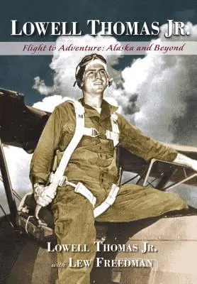 Lowell Thomas Jr: Newellell Thomas: Let za dobrodružstvom, Aljaška a ďalej - Lowell Thomas Jr.: Flight to Adventure, Alaska and Beyond