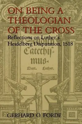 Ako byť teológom kríža: Lutherova heidelberská dišputa z roku 1518 - On Being a Theologian of the Cross: Reflections on Luther's Heidelberg Disputation, 1518