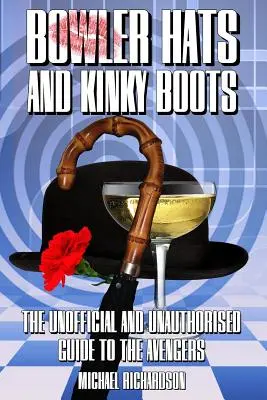 Bowler Hats and Kinky Boots (The Avengers): Neoficiálny a neautorizovaný sprievodca po Avengers - Bowler Hats and Kinky Boots (the Avengers): The Unofficial and Unauthorised Guide to the Avengers