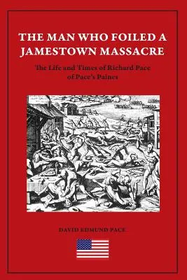 Muž, ktorý prekazil masaker v Jamestowne: Život a časy Richarda Pacea z Pace's Paines - The Man Who Foiled a Jamestown Massacre: The Life and Times of Richard Pace of Pace's Paines