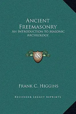 Starobylé slobodomurárstvo: Úvod do slobodomurárskej archeológie - Ancient Freemasonry: An Introduction to Masonic Archeology