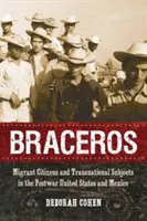 Braceros: Migrujúci občania a nadnárodné subjekty v povojnových Spojených štátoch a Mexiku - Braceros: Migrant Citizens and Transnational Subjects in the Postwar United States and Mexico