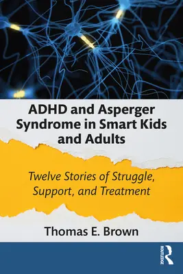 ADHD a Aspergerov syndróm u inteligentných detí a dospelých: Dvanásť príbehov o boji, podpore a liečbe - ADHD and Asperger Syndrome in Smart Kids and Adults: Twelve Stories of Struggle, Support, and Treatment