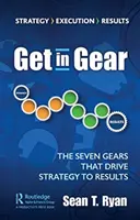 Dostaňte sa do pohotovosti: Sedem prevodových stupňov, ktoré vedú stratégiu k výsledkom - Get in Gear: The Seven Gears that Drive Strategy to Results