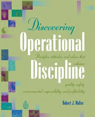 Objavovanie prevádzkovej disciplíny: Princípy, postoje a hodnoty, ktoré zvyšujú kvalitu, bezpečnosť, environmentálnu zodpovednosť a ziskovosť - Discovering Operational Discipline: Principles, Attitudes, and Values That Enhance Quality, Safety, Environmental Responsibility, and Profitability