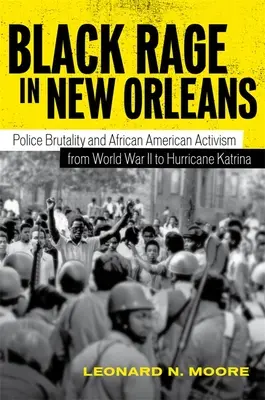 Čierny hnev v New Orleans: Policajná brutalita a afroamerický aktivizmus od druhej svetovej vojny po hurikán Katrina - Black Rage in New Orleans: Police Brutality and African American Activism from World War II to Hurricane Katrina