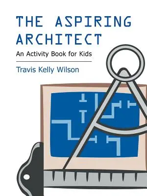 Ctižiadostivý architekt: Kniha aktivít pre deti - The Aspiring Architect: An Activity Book for Kids