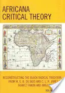 Africana Critical Theory: E. B. Du Bois a C. L. R. James až po Frantza Fanona a Amilcara Cabru - Africana Critical Theory: Reconstructing The Black Radical Tradition, From W. E. B. Du Bois and C. L. R. James to Frantz Fanon and Amilcar Cabra