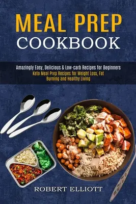 Kuchařka na prípravu jedál: (Keto Meal Prep Recipes for Weight Loss, Fat Burning and He): Úžasne jednoduché, chutné a nízkosacharidové recepty pre začiatočníkov - Meal Prep Cookbook: Amazingly Easy, Delicious & Low-carb Recipes for Beginners (Keto Meal Prep Recipes for Weight Loss, Fat Burning and He