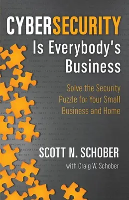 Kybernetická bezpečnosť je záležitosťou každého z nás: Vyriešte bezpečnostný rébus pre vašu malú firmu a domácnosť - Cybersecurity Is Everybody's Business: Solve the Security Puzzle for Your Small Business and Home