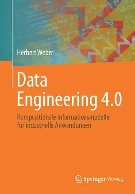 Dátové inžinierstvo 4.0: Kompositionale Informationsmodelle Fr Industrielle Anwendungen - Data Engineering 4.0: Kompositionale Informationsmodelle Fr Industrielle Anwendungen