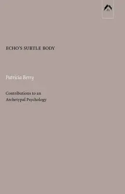 Echo's Subtle Body: Príspevky k archetypálnej psychológii - Echo's Subtle Body: Contributions to an Archetypal Psychology