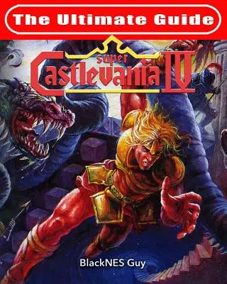 SNES Classic: NES: Ultimate Guide To Castlevania IV (Ultimátny sprievodca hrou Castlevania IV) - SNES Classic: The Ultimate Guide To Castlevania IV