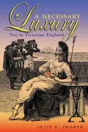 Nevyhnutný luxus: Čaj vo viktoriánskom Anglicku - A Necessary Luxury: Tea in Victorian England