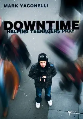 Prestávky: Kniha: Pomáhame tínedžerom modliť sa - Downtime: Helping Teenagers Pray