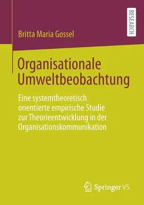 Pozorovanie organizačného prostredia: Systémovo-teoreticky orientovaná empirická štúdia o rozvoji teórie v organizačnej komunikácii - Organisationale Umweltbeobachtung: Eine Systemtheoretisch Orientierte Empirische Studie Zur Theorieentwicklung in Der Organisationskommunikation