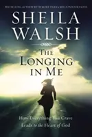 Túžba vo mne: Ako všetko, po čom túžiš, vedie k Božiemu srdcu - The Longing in Me: How Everything You Crave Leads to the Heart of God