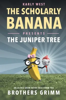 Učený banán predstavuje Jalovec: Rozprávka od bratov Grimmovcov - The Scholarly Banana Presents The Juniper Tree: An Ultra-Grim Fairy Tale from the Brothers Grimm