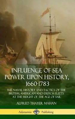 Vplyv námornej moci na dejiny, 1660-1783: Vplyv námornej sily na 1660 - 1660: námorné dejiny a taktika britskej, americkej a holandskej flotily na vrchole epochy Sa - Influence of Sea Power Upon History, 1660-1783: The Naval History and Tactics of the British, American and Dutch Fleets at the Height of the Age of Sa