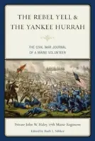 The Rebel Yell & the Yankee Hurrah (Krik rebelov a hurá Yankeeov): Denník dobrovoľníka z Maine z obdobia občianskej vojny - The Rebel Yell & the Yankee Hurrah: The Civil War Journal of a Maine Volunteer